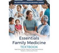 ESSENTIALS FAMILY MEDICINE TEXTBOOK: Rapid Clinical Decision-Making for Family Medicine Boards, Residency, and Everyday Practice