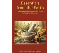 Essentials from the Earth: Ancient Remedies and Modern Elixirs for Health and Harmony