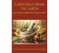 Essentials from the Earth: Ancient Remedies and Modern Elixirs for Health and Harmony