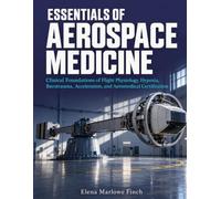 Essentials of Aerospace Medicine: Clinical Foundations of Flight Physiology, Hypoxia, Barotrauma, Acceleration, and Aeromedical Certification