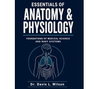 ESSENTIALS OF ANATOMY AND PHYSIOLOGY: Foundations Of Medical Science And Body Systems