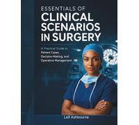 ESSENTIALS OF CLINICAL SCENARIOS IN SURGERY: A Practical Guide to Patient Cases, Decision-Making, and Operative Management