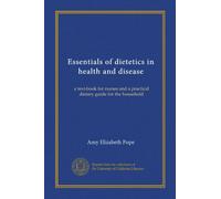 Essentials of dietetics in health and disease: a text-book for nurses and a practical dietary guide for the household