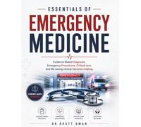 Essentials of Emergency Medicine: Evidence-Based Diagnosis, Emergency Procedures, Critical care, and life saving clinical Decision-making