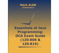 Essentials of Java Programming: OCA Exam Guide (1Z0-808 & 1Z0-819)