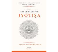 Essentials of Jyotisa: Foundations and Frameworks of Indian Astrology - Volume 1