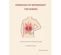 Essentials of Nephrology for Nurses A Practical and Clinical Guide to Renal Care