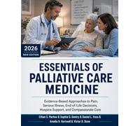 Essentials of Palliative Care Medicine: Evidence-Based Approaches to Pain, Serious Illness, End-of-Life Decisions, Hospice Support, and Compassionate Care