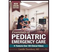 ESSENTIALS OF PEDIATRIC EMERGENCY CARE: A Clinical Guide to Triage, Diagnosis, Resuscitation, and Evidence-Based Treatment Protocols for Nurses, Students, Physician Assistants, and Nurse Practitioners
