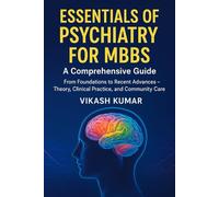 Essentials of Psychiatry for MBBS: A Comprehensive Guide: From Foundations to Recent Advances - Theory, Clinical Practice, and Community Care