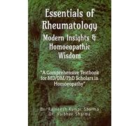 Essentials of Rheumatology: Modern Insights & Homoeopathic Wisdom: A Comprehensive Textbook for MD/DM/PhD Scholars in Homoeopathy