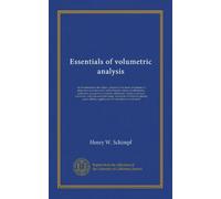 Essentials of volumetric analysis: an introduction to the subject, adapted to the needs of students of pharmaceutical chemistry, embracing the ... assay processes for drugs, estimation...