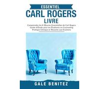 ESSENTIE CARL ROGERS LIVRE: Comprendre les 8 Œuvres Essentielles de Carl Rogers Guide d’Étude pour les Étudiants en Counseling Pratique Clinique et Réus site aux Examens - Français