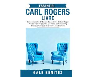 ESSENTIE CARL ROGERS LIVRE: Comprendre les 8 Œuvres Essentielles de Carl Rogers Guide d’Étude pour les Étudiants en Counseling Pratique Clinique et Réus site aux Examens - Français