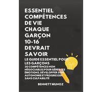 ESSENTIEL COMPÉTENCES DE VIE Essentiel Compétences De Vie Chaque Garçon 10-16 Devrait SavoirGARÇON 10-16 DEVRAIT SAVOIR: Le Guide Essentiel pour les ... Pour les Adolescents Et les Enfants)
