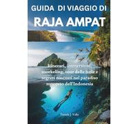 Essenziale Guida turistica di Raja Ampat: Itinerari, immersioni, snorkeling, tour delle isole e segreti nascosti nel paradiso nascosto dell'Indonesia