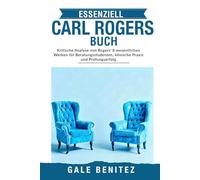 ESSENZIELL CARL ROGERS BUCH: Kritische Analyse von Rogers' 8 wesentlichen Werken für Beratungsstudenten, klinische Praxis und Prüfungserfolg