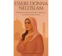 Essere Donna nell'Islam: Matrimonio, sessualita, spiritualita e realizzazione femminile secondo i testi sacri (Femme en Islam)
