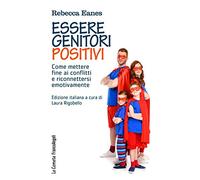 Essere genitori positivi. Come mettere fine ai conflitti e riconnettersi emotivamente (Le comete)