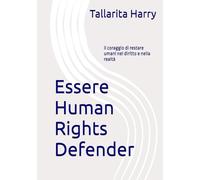 Essere Human Rights Defender: Il coraggio di restare umani nel diritto e nella realtà (Enti Trust a scopo umanitario ed Enti Charity - guida consapevole)