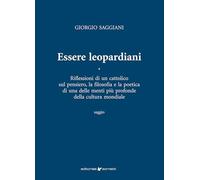 Essere leopardiani. Riflessioni di un cattolico sul pensiero, la filosofia e la poetica di una delle menti più profonde della cultura mondiale