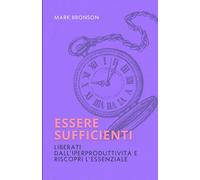 Essere sufficienti: Liberati dall’Iperproduttività e Riscopri l’Essenziale