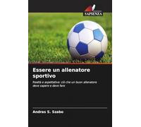Essere un allenatore sportivo: Realtà e aspettative: ciò che un buon allenatore deve sapere e deve fare