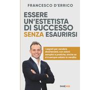 ESSERE UN’ESTETISTA DI SUCCESSO SENZA ESAURIRSI: I segreti per vendere divertendoti, con azioni semplici e pratiche, anche se si è sempre odiata la vendita
