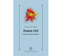 Essere vivi. Esplorazioni psicoanalitiche (Psicologia clinica e psicoterapia)