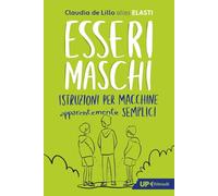 Esseri maschi. Istruzioni per macchine apparentemente semplici (Up Feltrinelli)