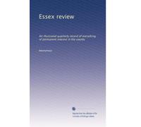 Essex review: An illustrated quarterly record of everything of permanent interest in the county: Volume 5