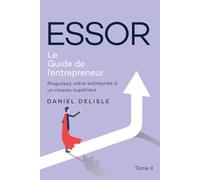 ESSOR LE GUIDE DE L’ENTREPRENEUR: PROPULSEZ VOTRE ENTREPRISE À UN NIVEAU SUPÉRIEUR