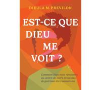 Est-ce que Dieu me voit ?: Comment Dieu nous rencontre au centre de notre processus de guérison du traumatisme
