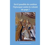 Est-il possible de conférer l’épiscopat contre la volonté du pape ?: Les sacres de la FSSPX sont-ils contraires au droit divin?