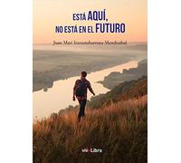 Esta aquí, no esta en el futuro (SIN COLECCION)