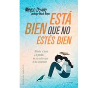 Está bien que no estés bien: Afrontar El Duelo Y La Perdida En Una Cultura Que No Los Comprende (PSICOLOGÍA)