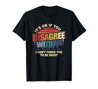 Está Bien si no estás de Acuerdo Conmigo, no Puedo forzarte a Tener razón Camiseta