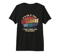 Está Bien si no estás de Acuerdo Conmigo, no Puedo forzarte a Tener razón Camiseta Premium