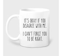 Está bien si no estás de acuerdo conmigo, no puedo obligarte a tener razón. Taza de café, taza de café novedosa, taza de té de cerámica con impresión de doble cara para mamá, papá, amigo, esposa, espo