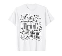 Está Bien si no estás de Acuerdo, no Puedo forzarte a Tener razón Camiseta