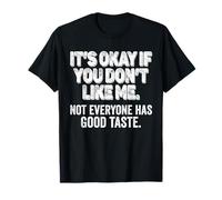 Está Bien si no te Gusto. No Todo el Mundo Tiene Buen Gusto Camiseta