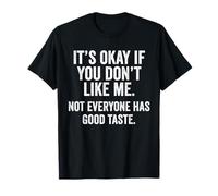 Está Bien si no te Gusto. No Todo el Mundo Tiene Buen Gusto Camiseta