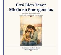 Está Bien Tener Miedo en Emergencias: Una historia tierna y realista escrita por un médico de emergencias
