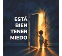 Está bien tener miedo: Un cuento infantil ilustrado para niños de 3 a 7 años para validar sus emociones, superar sus miedos y descubrir la valentía