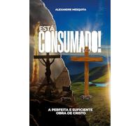 Está Consumado: A perfeita e suficiente obra de Cristo