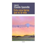 Esta cosa tierna que es la vida (Biblioteca André Comte-Sponville)