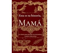 Esta es tu historia, Mamá: Un diario para escribir tus recuerdos y nuestra vida juntos