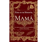 Esta es tu historia, Mamá: Un diario para escribir tus recuerdos y nuestra vida juntos