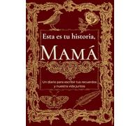 Esta es tu historia, Mamá: Un diario para escribir tus recuerdos y nuestra vida juntos