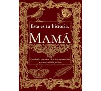 Esta es tu historia, Mamá: Un diario para escribir tus recuerdos y nuestra vida juntos